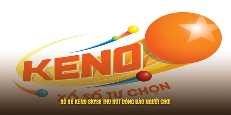 Xổ số trực tuyến Keno Sky88 thu hút đông đảo người chơi